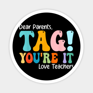 Dear Parents Tag You'Re It Love Teachers Last Day Of School Magnet